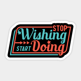 Stop wishing start doing - motivational quote, typography Sticker